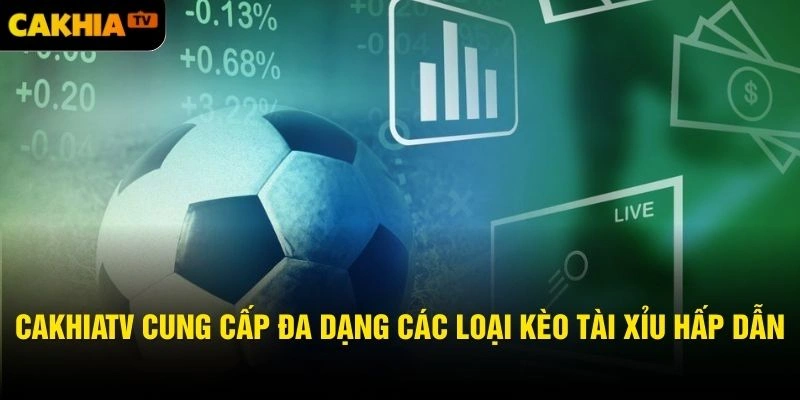 Cakhiatv cung cấp đa dạng các loại kèo tài xỉu hấp dẫn