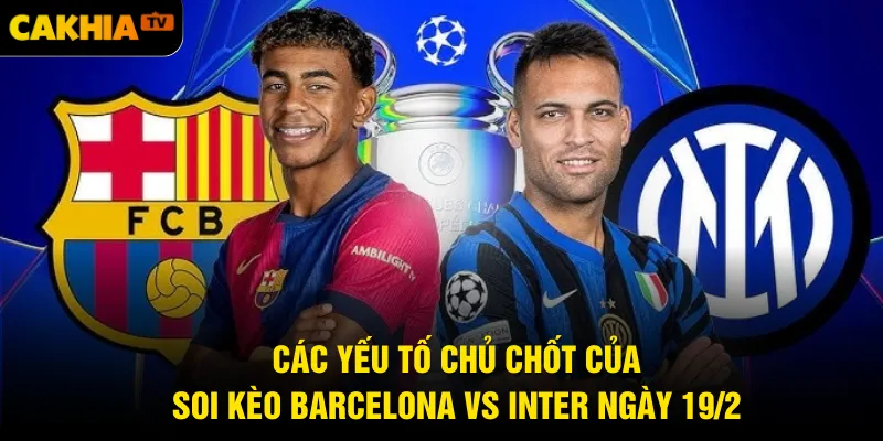 Các yếu tố chủ chốt của soi kèo Barcelona vs Inter ngày 19/2