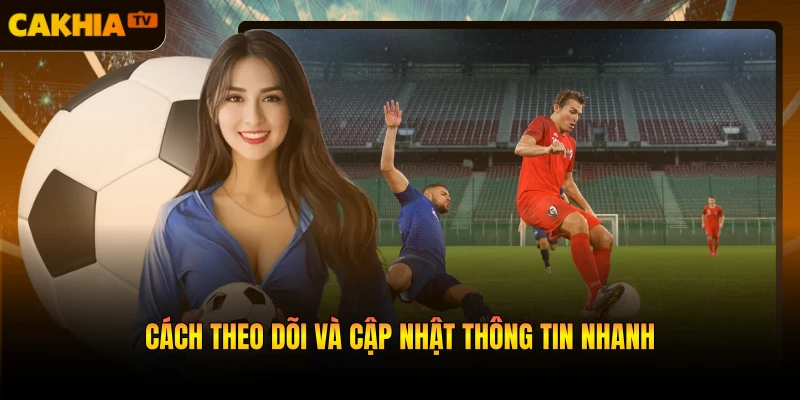 Cách theo dõi và cập nhật thông tin nhanh
