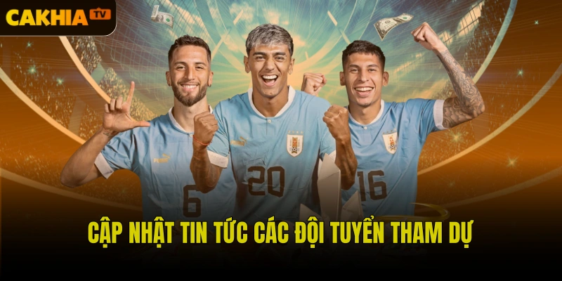 Cập nhật tin tức các đội tuyển tham dự