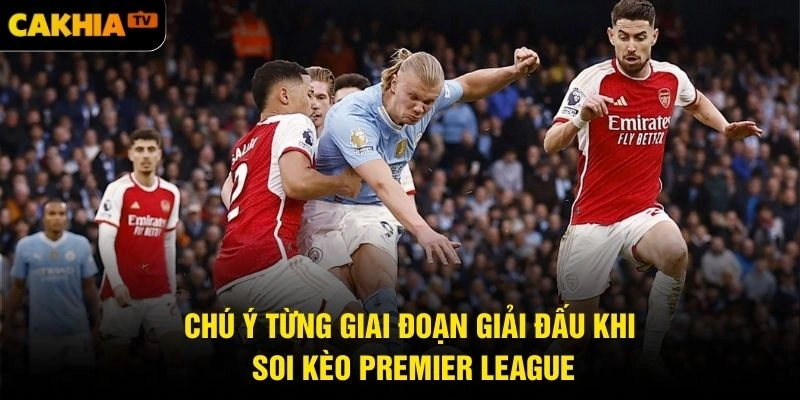Chú ý từng giai đoạn giải đấu khi soi kèo Premier League