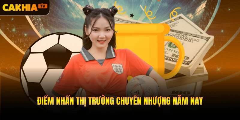 Điểm nhấn thị trường chuyển nhượng năm nay