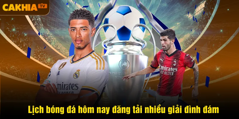 Lịch bóng đá hôm nay đăng tải nhiều giải đình đám