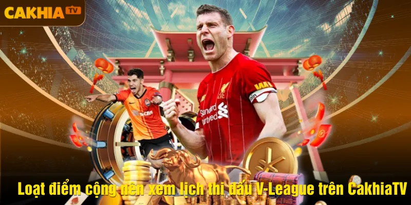 Loạt điểm cộng nên xem lịch thi đấu V-League trên CakhiaTV