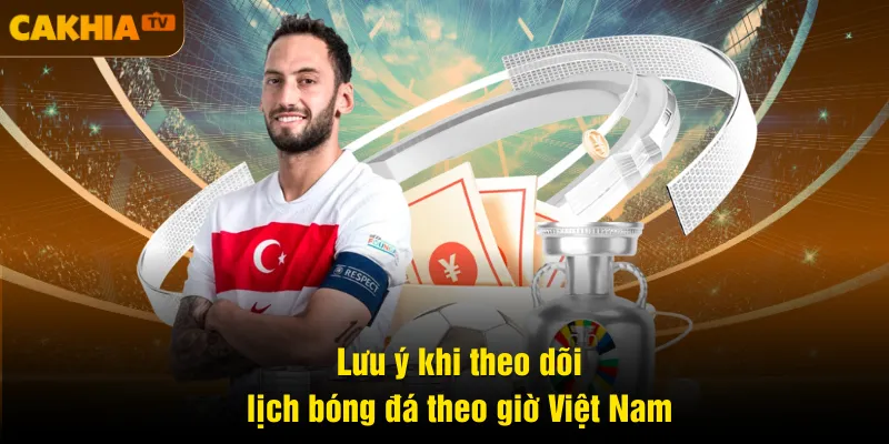 Lưu ý khi theo dõi lịch bóng đá theo giờ Việt Nam