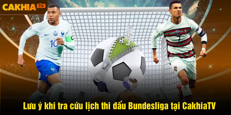 Lưu ý khi tra cứu lịch thi đấu Bundesliga tại CakhiaTV