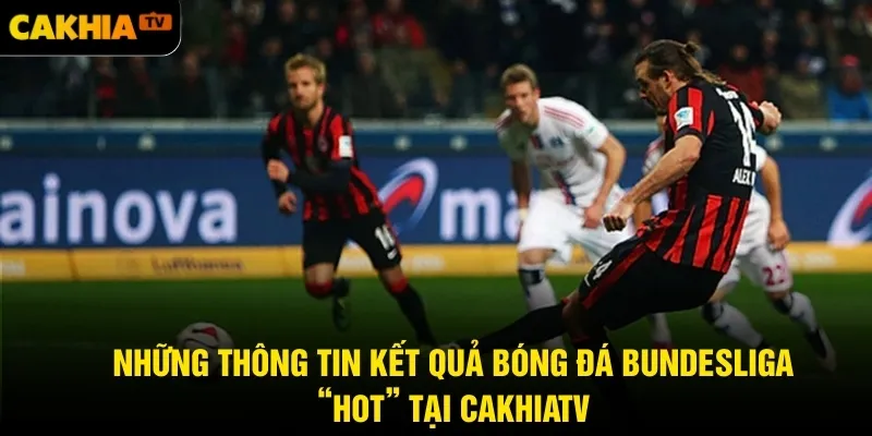 Những thông tin kết quả bóng đá Bundesliga “hot” tại CakhiaTV