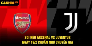 Soi Kèo Arsenal Vs Juventus Ngày 19/2 Chuẩn Như Chuyên Gia