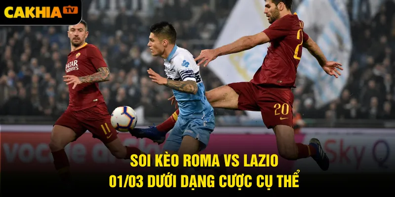 Soi kèo Roma vs Lazio 01/03 dưới dạng cược cụ thể
