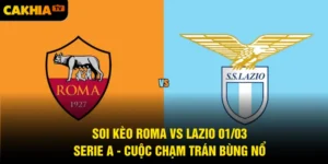 Soi Kèo Roma Vs Lazio 01/03 Serie A - Cuộc Chạm Trán Bùng Nổ