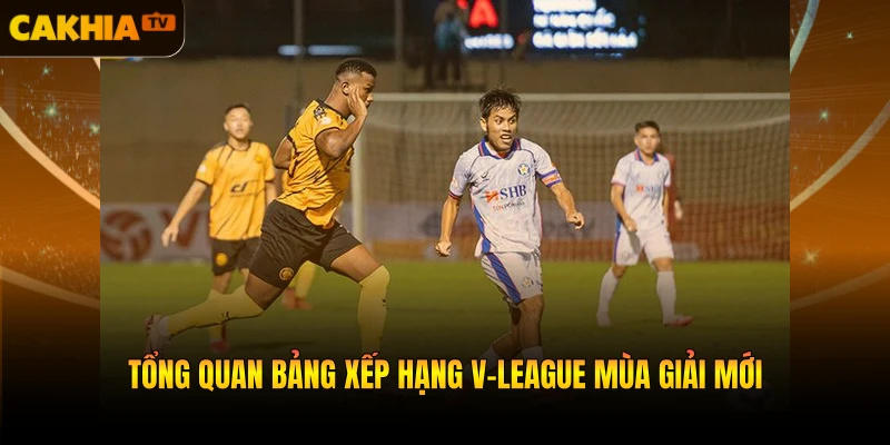 Tổng quan bảng xếp hạng V-League mùa giải mới
