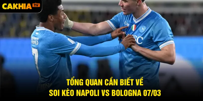 Tổng quan cần biết về soi kèo Napoli vs Bologna 07/03 