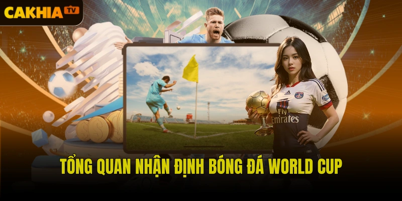 Tổng quan nhận định bóng đá world cup 2026 chi tiết