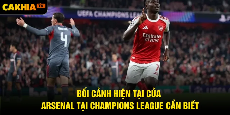 Bối cảnh hiện tại của Arsenal tại Champions League cần biết