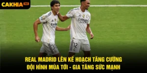 Real Madrid Lên Kế Hoạch Tăng Cường Đội Hình Mùa Tới - Gia Tăng Sức Mạnh