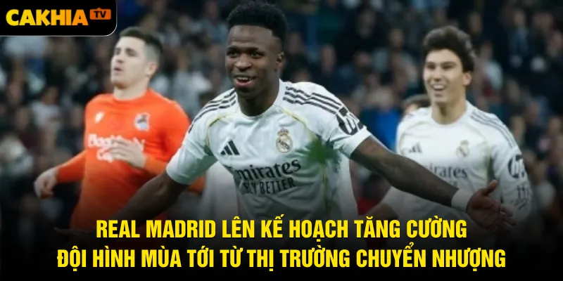 Real Madrid lên kế hoạch tăng cường đội hình mùa tới từ thị trường chuyển nhượng