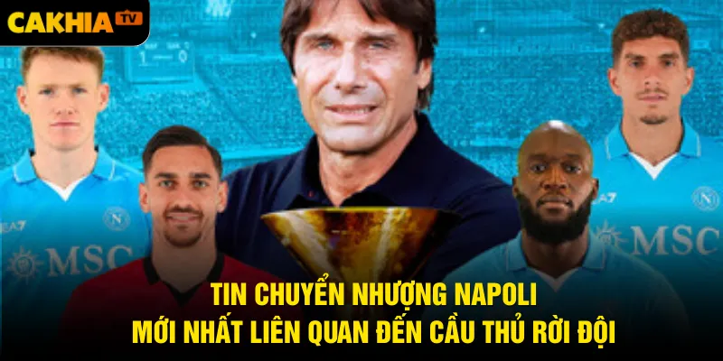 Tin chuyển nhượng Napoli mới nhất liên quan đến cầu thủ rời đội