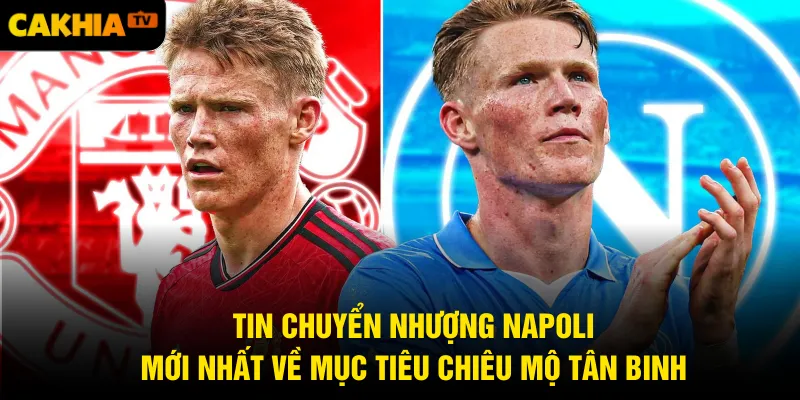 Tin chuyển nhượng Napoli mới nhất về mục tiêu chiêu mộ tân binh