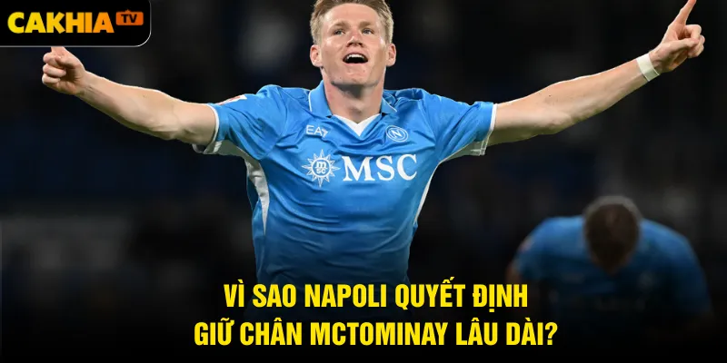 Vì sao Napoli quyết định giữ chân McTominay lâu dài?